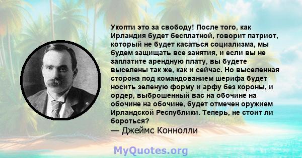 Укопти это за свободу! После того, как Ирландия будет бесплатной, говорит патриот, который не будет касаться социализма, мы будем защищать все занятия, и если вы не заплатите арендную плату, вы будете выселены так же,