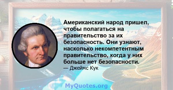 Американский народ пришел, чтобы полагаться на правительство за их безопасность. Они узнают, насколько некомпетентным правительство, когда у них больше нет безопасности.