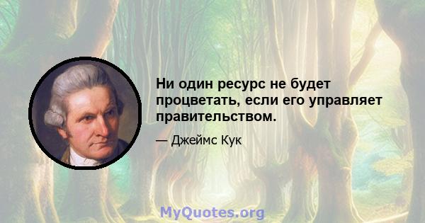 Ни один ресурс не будет процветать, если его управляет правительством.