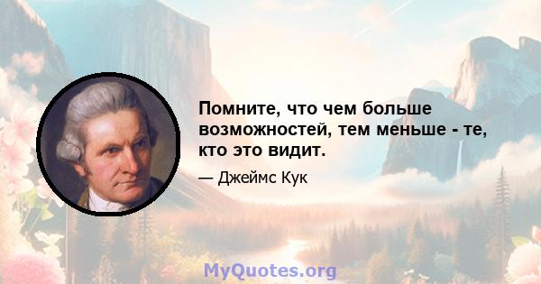 Помните, что чем больше возможностей, тем меньше - те, кто это видит.