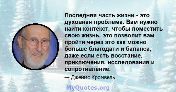 Последняя часть жизни - это духовная проблема. Вам нужно найти контекст, чтобы поместить свою жизнь, это позволит вам пройти через это как можно больше благодати и баланса, даже если есть восстание, приключения,