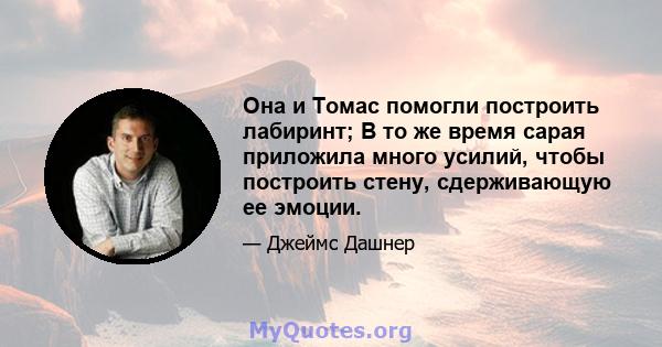 Она и Томас помогли построить лабиринт; В то же время сарая приложила много усилий, чтобы построить стену, сдерживающую ее эмоции.