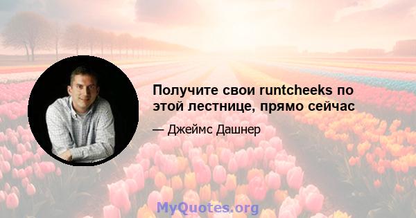 Получите свои runtcheeks по этой лестнице, прямо сейчас