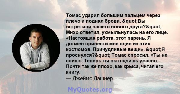 Томас ударил большим пальцем через плечо и поднял брови. "Вы встретили нашего нового друга?" Михо ответил, ухмыльнулась на его лице. «Настоящая работа, этот парень. Я должен принести мне один из этих костюмов. 