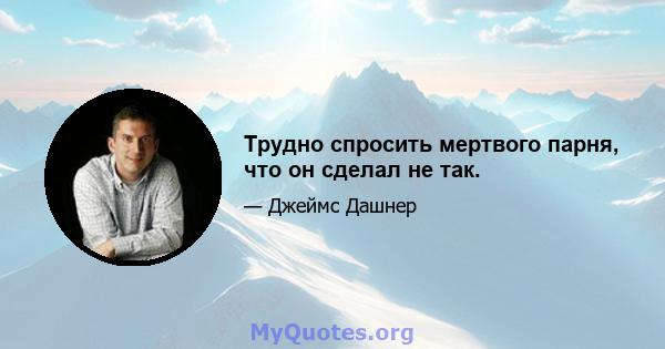 Трудно спросить мертвого парня, что он сделал не так.