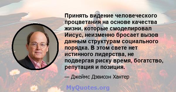 Принять видение человеческого процветания на основе качества жизни, которые смоделировал Иисус, неизменно бросает вызов данным структурам социального порядка. В этом свете нет истинного лидерства, не подвергая риску