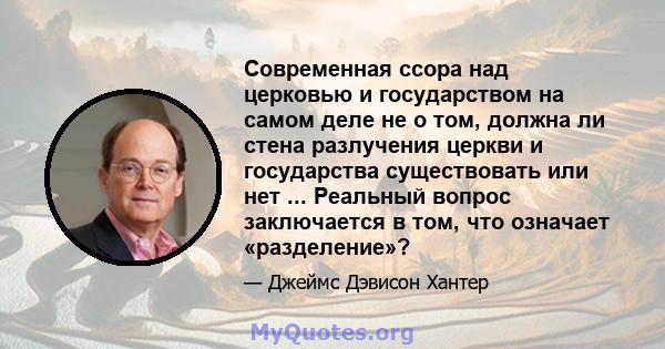 Современная ссора над церковью и государством на самом деле не о том, должна ли стена разлучения церкви и государства существовать или нет ... Реальный вопрос заключается в том, что означает «разделение»?