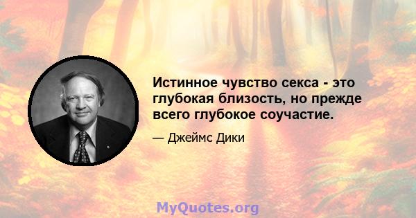 Истинное чувство секса - это глубокая близость, но прежде всего глубокое соучастие.