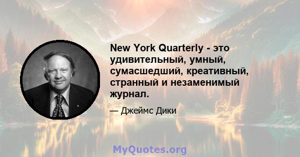 New York Quarterly - это удивительный, умный, сумасшедший, креативный, странный и незаменимый журнал.