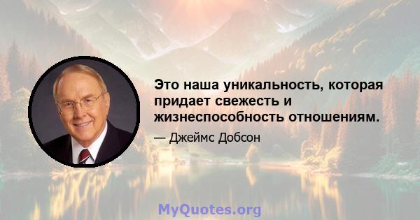 Это наша уникальность, которая придает свежесть и жизнеспособность отношениям.