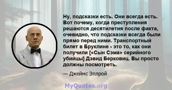 Ну, подсказки есть. Они всегда есть. Вот почему, когда преступления решаются десятилетия после факта, очевидно, что подсказки всегда были прямо перед ними. Транспортный билет в Бруклине - это то, как они получили [«Сын