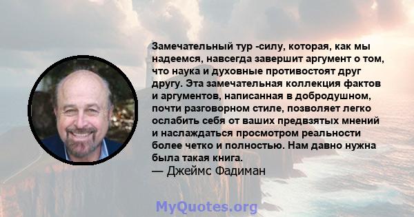 Замечательный тур -силу, которая, как мы надеемся, навсегда завершит аргумент о том, что наука и духовные противостоят друг другу. Эта замечательная коллекция фактов и аргументов, написанная в добродушном, почти