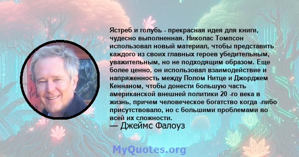 Ястреб и голубь - прекрасная идея для книги, чудесно выполненная. Николас Томпсон использовал новый материал, чтобы представить каждого из своих главных героев убедительным, уважительным, но не подходящим образом. Еще