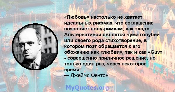 «Любовь» настолько не хватает идеальных рифмах, что соглашение позволяет полу-римкам, как «ход». Альтернативой является чума голубей или своего рода стихотворение, в котором поэт обращается к его обожанию как «любви»,