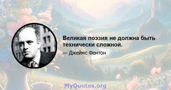 Великая поэзия не должна быть технически сложной.