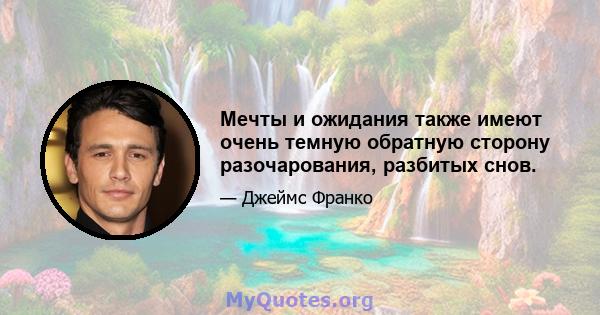 Мечты и ожидания также имеют очень темную обратную сторону разочарования, разбитых снов.