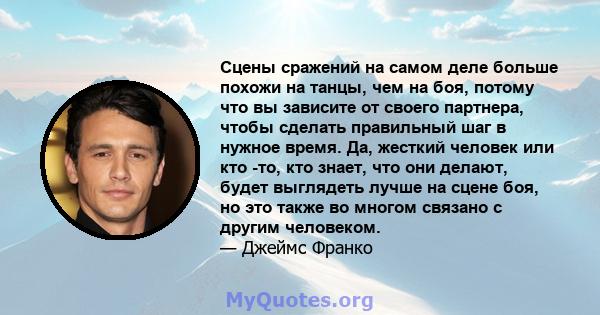 Сцены сражений на самом деле больше похожи на танцы, чем на боя, потому что вы зависите от своего партнера, чтобы сделать правильный шаг в нужное время. Да, жесткий человек или кто -то, кто знает, что они делают, будет