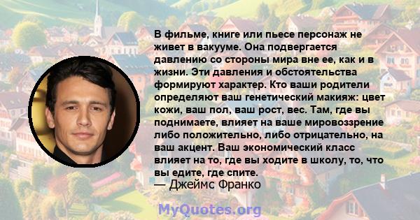 В фильме, книге или пьесе персонаж не живет в вакууме. Она подвергается давлению со стороны мира вне ее, как и в жизни. Эти давления и обстоятельства формируют характер. Кто ваши родители определяют ваш генетический