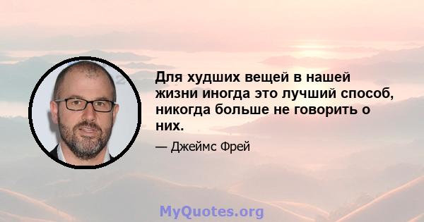 Для худших вещей в нашей жизни иногда это лучший способ, никогда больше не говорить о них.