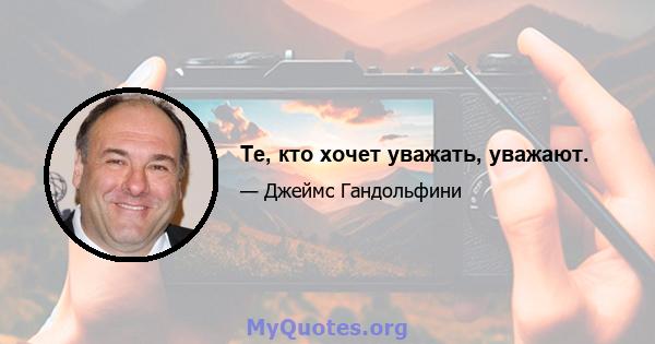 Те, кто хочет уважать, уважают.