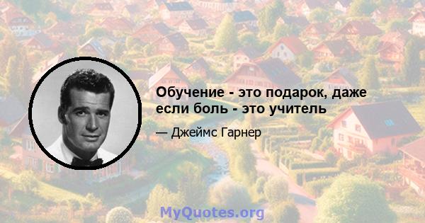 Обучение - это подарок, даже если боль - это учитель