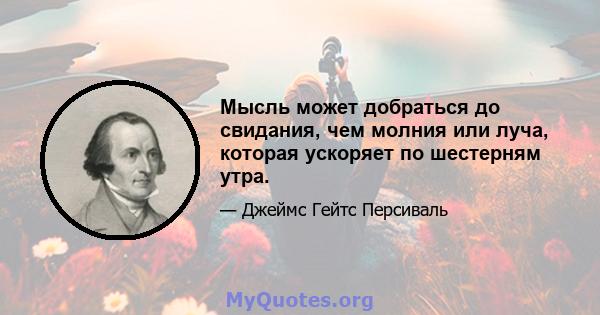 Мысль может добраться до свидания, чем молния или луча, которая ускоряет по шестерням утра.