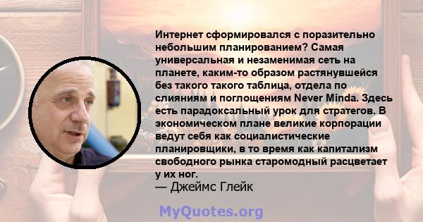 Интернет сформировался с поразительно небольшим планированием? Самая универсальная и незаменимая сеть на планете, каким-то образом растянувшейся без такого такого таблица, отдела по слияниям и поглощениям Never Minda.