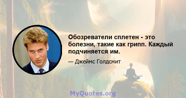 Обозреватели сплетен - это болезни, такие как грипп. Каждый подчиняется им.