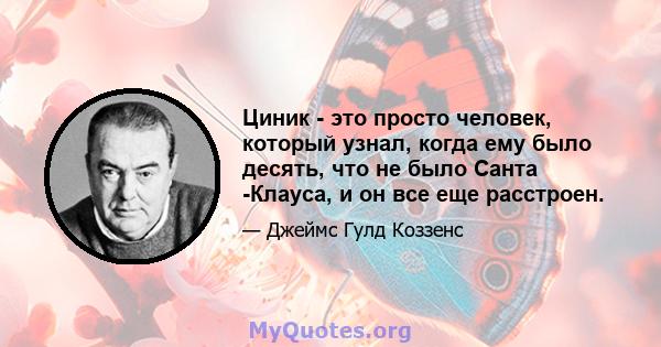 Циник - это просто человек, который узнал, когда ему было десять, что не было Санта -Клауса, и он все еще расстроен.