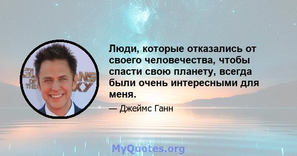 Люди, которые отказались от своего человечества, чтобы спасти свою планету, всегда были очень интересными для меня.