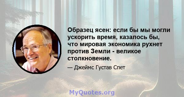 Образец ясен: если бы мы могли ускорить время, казалось бы, что мировая экономика рухнет против Земли - великое столкновение.