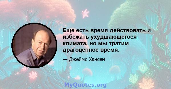 Еще есть время действовать и избежать ухудшающегося климата, но мы тратим драгоценное время.