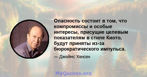 Опасность состоит в том, что компромиссы и особые интересы, присущие целевым показателям в стиле Киото, будут приняты из-за бюрократического импульса.