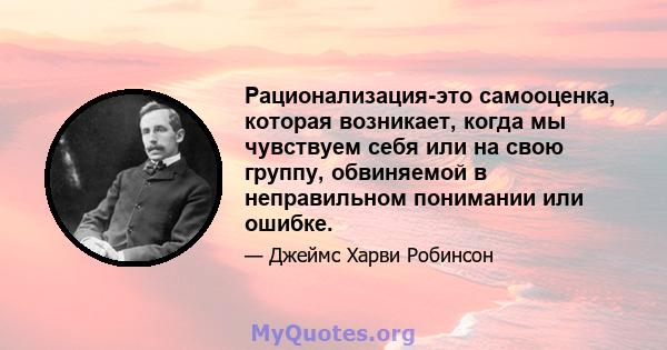 Рационализация-это самооценка, которая возникает, когда мы чувствуем себя или на свою группу, обвиняемой в неправильном понимании или ошибке.