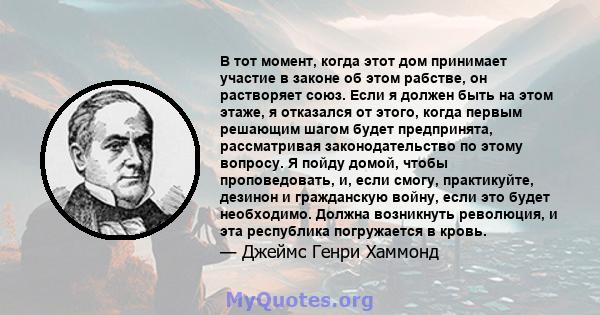 В тот момент, когда этот дом принимает участие в законе об этом рабстве, он растворяет союз. Если я должен быть на этом этаже, я отказался от этого, когда первым решающим шагом будет предпринята, рассматривая