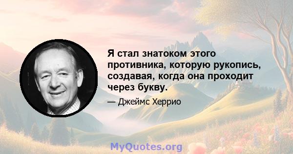 Я стал знатоком этого противника, которую рукопись, создавая, когда она проходит через букву.