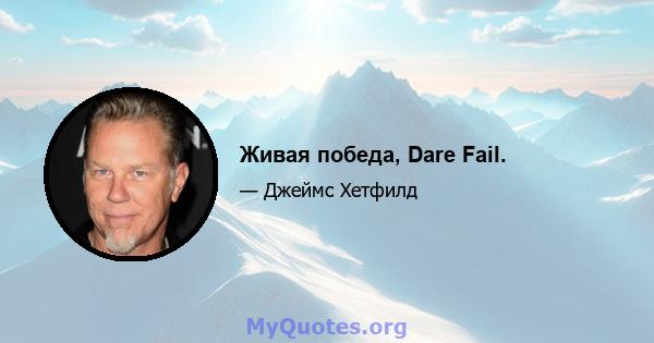 Живая победа, Dare Fail.