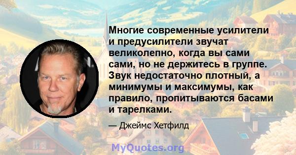 Многие современные усилители и предусилители звучат великолепно, когда вы сами сами, но не держитесь в группе. Звук недостаточно плотный, а минимумы и максимумы, как правило, пропитываются басами и тарелками.