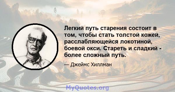 Легкий путь старения состоит в том, чтобы стать толстой кожей, расслабляющейся локотиной, боевой окси. Стареть и сладкий - более сложный путь.