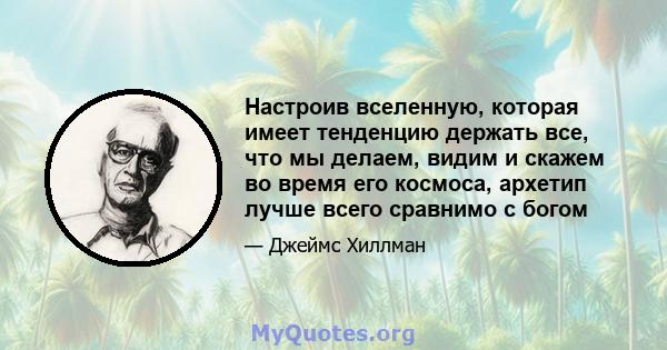 Настроив вселенную, которая имеет тенденцию держать все, что мы делаем, видим и скажем во время его космоса, архетип лучше всего сравнимо с богом