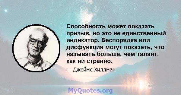 Способность может показать призыв, но это не единственный индикатор. Беспорядка или дисфункция могут показать, что называть больше, чем талант, как ни странно.