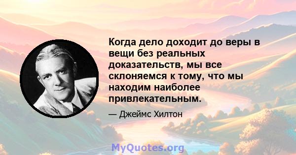 Когда дело доходит до веры в вещи без реальных доказательств, мы все склоняемся к тому, что мы находим наиболее привлекательным.