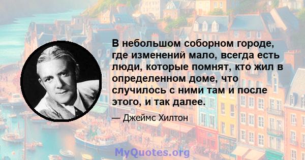 В небольшом соборном городе, где изменений мало, всегда есть люди, которые помнят, кто жил в определенном доме, что случилось с ними там и после этого, и так далее.