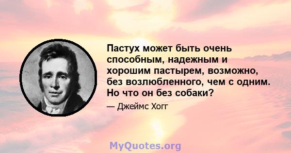 Пастух может быть очень способным, надежным и хорошим пастырем, возможно, без возлюбленного, чем с одним. Но что он без собаки?