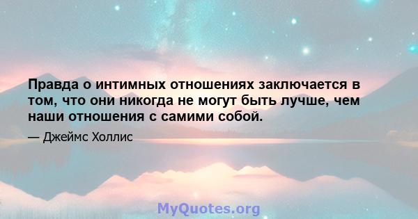 Правда о интимных отношениях заключается в том, что они никогда не могут быть лучше, чем наши отношения с самими собой.