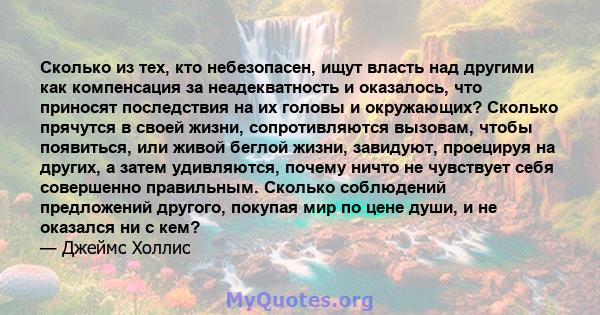 Сколько из тех, кто небезопасен, ищут власть над другими как компенсация за неадекватность и оказалось, что приносят последствия на их головы и окружающих? Сколько прячутся в своей жизни, сопротивляются вызовам, чтобы