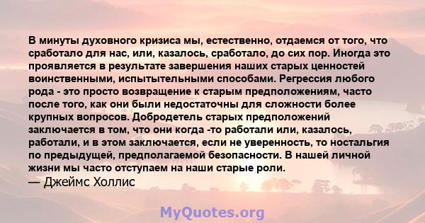 В минуты духовного кризиса мы, естественно, отдаемся от того, что сработало для нас, или, казалось, сработало, до сих пор. Иногда это проявляется в результате завершения наших старых ценностей воинственными,