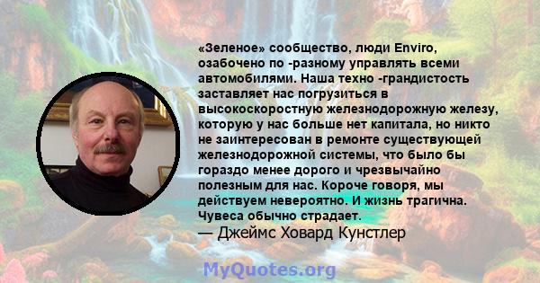 «Зеленое» сообщество, люди Enviro, озабочено по -разному управлять всеми автомобилями. Наша техно -грандистость заставляет нас погрузиться в высокоскоростную железнодорожную железу, которую у нас больше нет капитала, но 