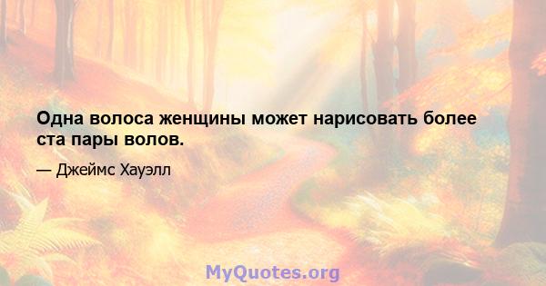 Одна волоса женщины может нарисовать более ста пары волов.