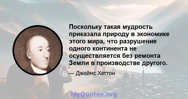 Поскольку такая мудрость приказала природу в экономике этого мира, что разрушение одного континента не осуществляется без ремонта Земли в производстве другого.